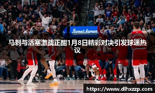 马刺与活塞激战正酣1月8日精彩对决引发球迷热议
